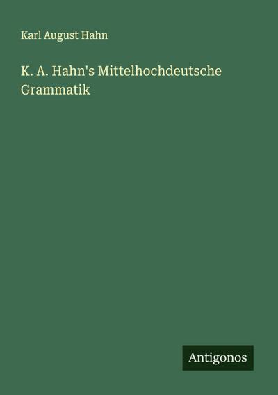 K. A. Hahn’s Mittelhochdeutsche Grammatik