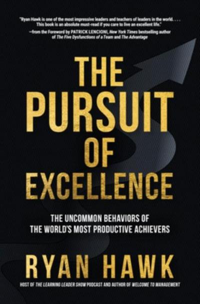 The Pursuit of Excellence: The Uncommon Behaviors of the World’s Most Productive Achievers