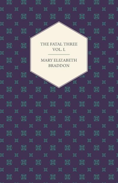 The Fatal Three Vol. I.