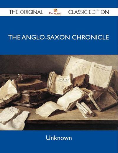 The Anglo-Saxon Chronicle - The Original Classic Edition