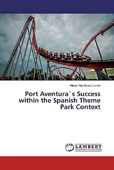 Port Aventura`s Success within the Spanish Theme Park Context