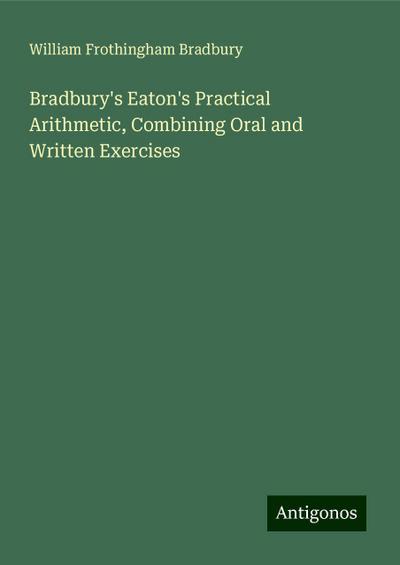 Bradbury’s Eaton’s Practical Arithmetic, Combining Oral and Written Exercises