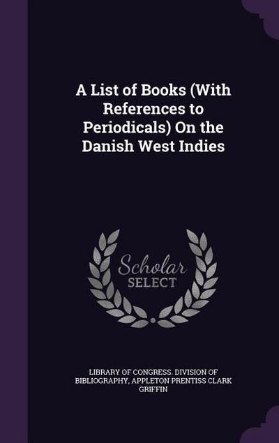 A List of Books (With References to Periodicals) On the Danish West Indies