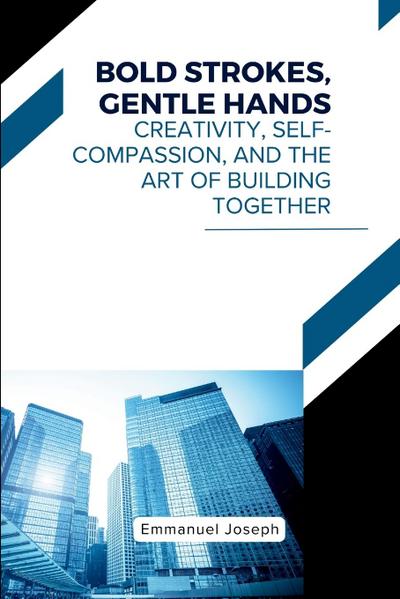 Bold Strokes, Gentle Hands, Creativity, Self-Compassion, and the Art of Building Together