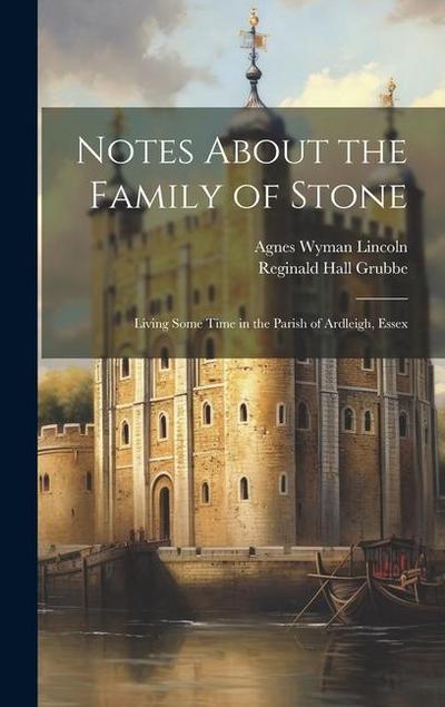 Notes About the Family of Stone: Living Some Time in the Parish of Ardleigh, Essex