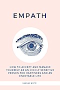 Empath: How to Accept and Manage Yourself as an Highly Sensitive Person for Happiness and an Enjoyable Life