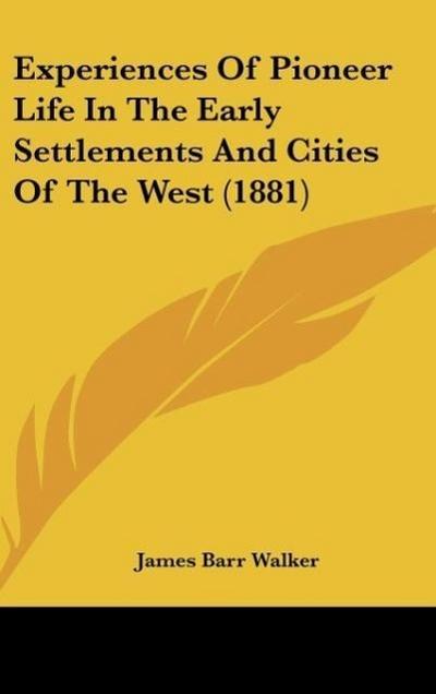 Experiences Of Pioneer Life In The Early Settlements And Cities Of The West (1881)