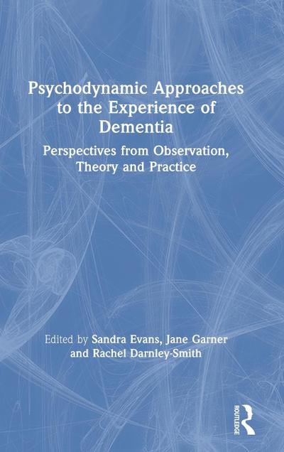 Psychodynamic Approaches to the Experience of Dementia