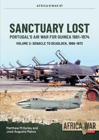 Sanctuary Lost: Portugal’s Air War for Guinea, 1961-1974 Volume 2