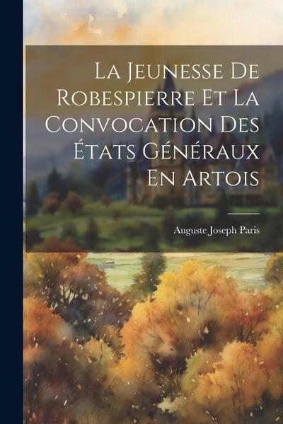 La Jeunesse De Robespierre Et La Convocation Des États Généraux En Artois