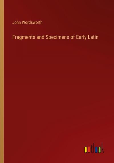 Fragments and Specimens of Early Latin