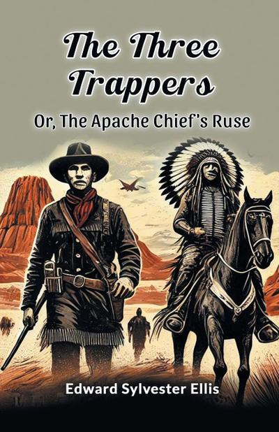 The Three Trappers Or, The Apache Chief’s Ruse