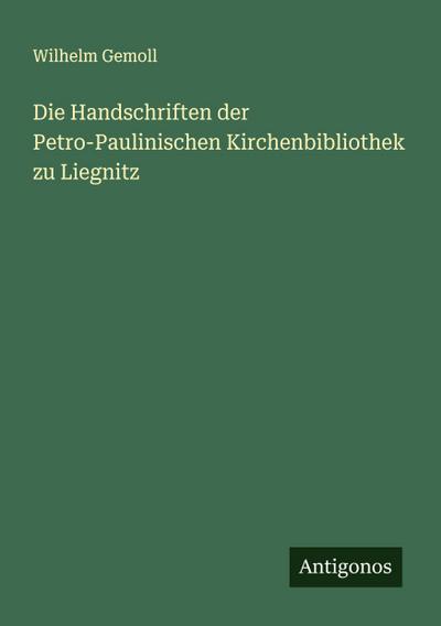 Die Handschriften der Petro-Paulinischen Kirchenbibliothek zu Liegnitz