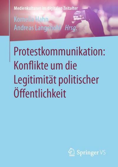 Protestkommunikation: Konflikte um die Legitimität politischer Öffentlichkeit