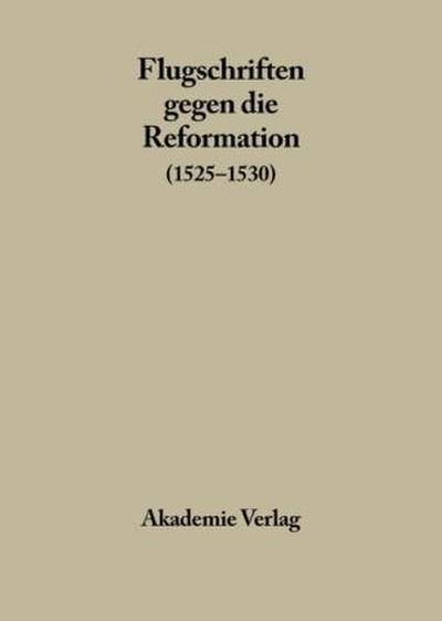 Flugschriften gegen die Reformation 1525-1530, Band 1. Bd.1