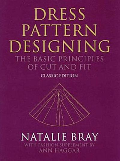 Dress Pattern Designing (Classic Edition): The Basic Principles of Cut and Fit - Natalie Bray
