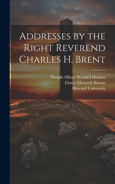 Addresses by the Right Reverend Charles H. Brent