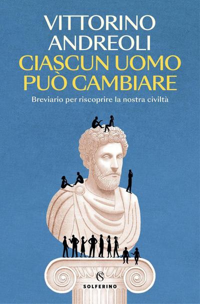 Ciascun uomo può cambiare. Breviario per riscoprire la nostra civiltà