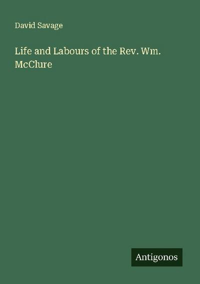 Life and Labours of the Rev. Wm. McClure