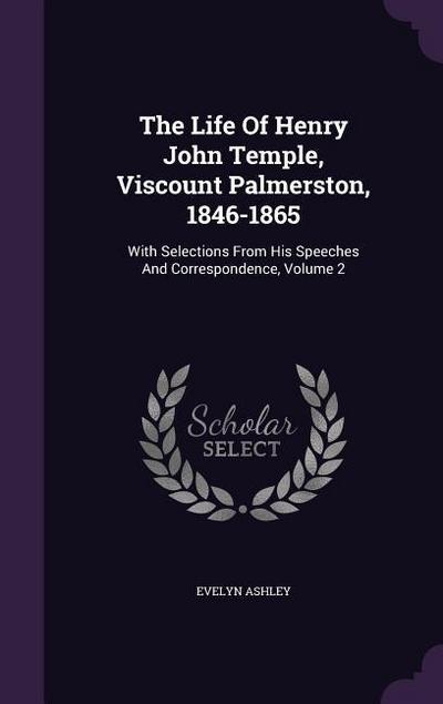 The Life Of Henry John Temple, Viscount Palmerston, 1846-1865