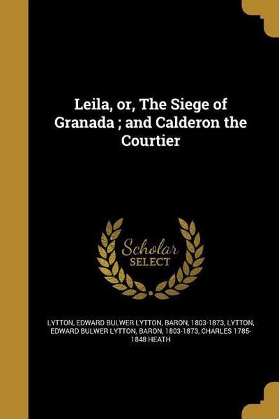 Leila, or, The Siege of Granada; and Calderon the Courtier
