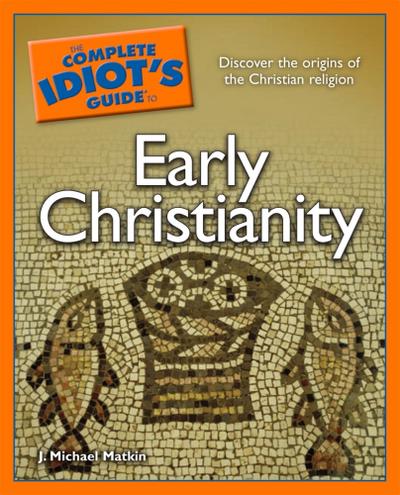 The Complete Idiot’s Guide to Early Christianity