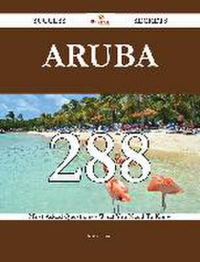 Aruba 288 Success Secrets - 288 Most Asked Questions On Aruba - What You Need To Know