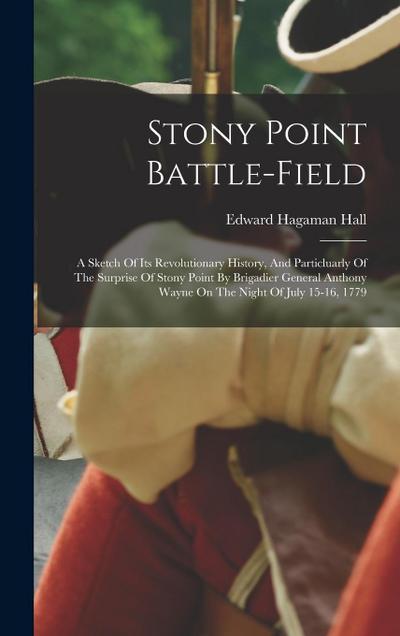 Stony Point Battle-field: A Sketch Of Its Revolutionary History, And Particluarly Of The Surprise Of Stony Point By Brigadier General Anthony Wa