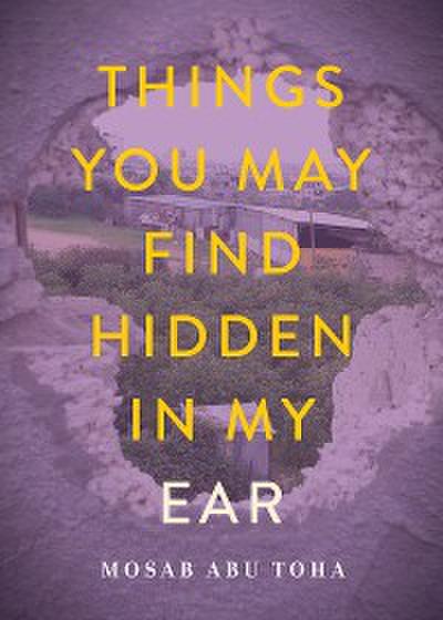 Things You May Find Hidden in My Ear (eBook, EPUB) - Mosab Abu Toha
