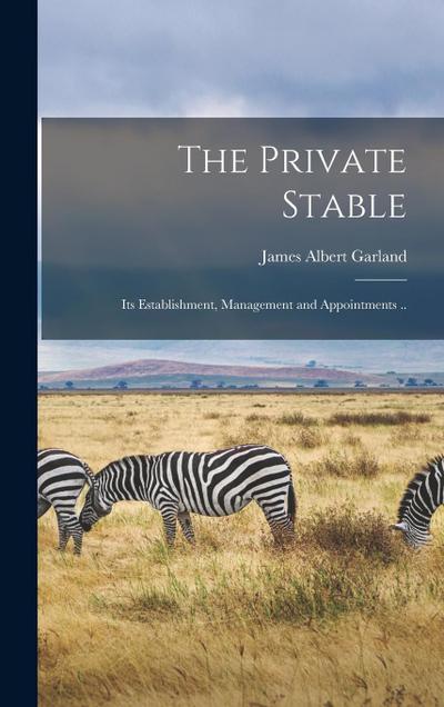 The Private Stable; its Establishment, Management and Appointments ..