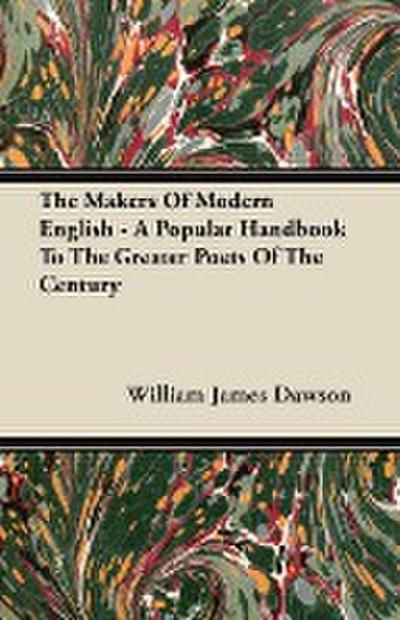 The Makers Of Modern English - A Popular Handbook To The Greater Poets Of The Century - William James Dawson