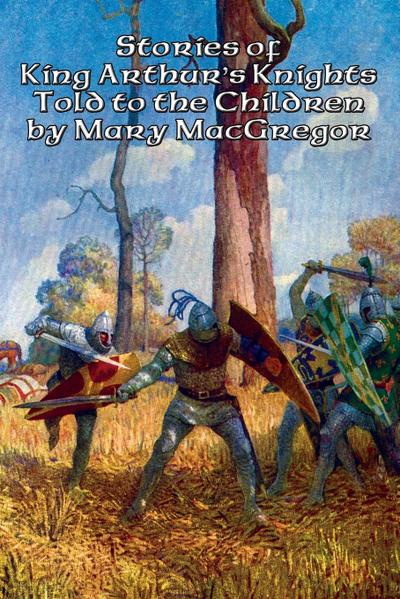Stories of King Arthur’s Knights Told to the Children by Mary MacGregor