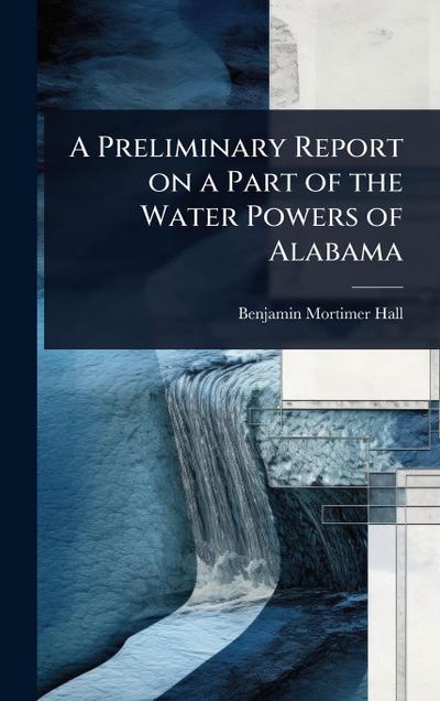A Preliminary Report on a Part of the Water Powers of Alabama