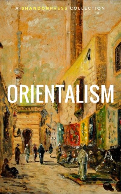 Orientalism (A Selection Of Classic Orientalist Paintings And Writings)
