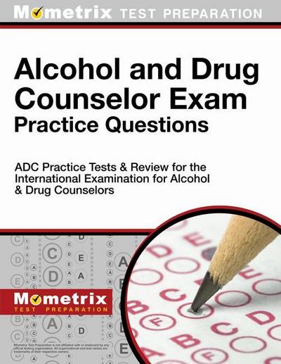 Alcohol and Drug Counselor Exam Practice Questions: Adc Practice Tests & Review for the International Examination for Alcohol & Drug Counselors