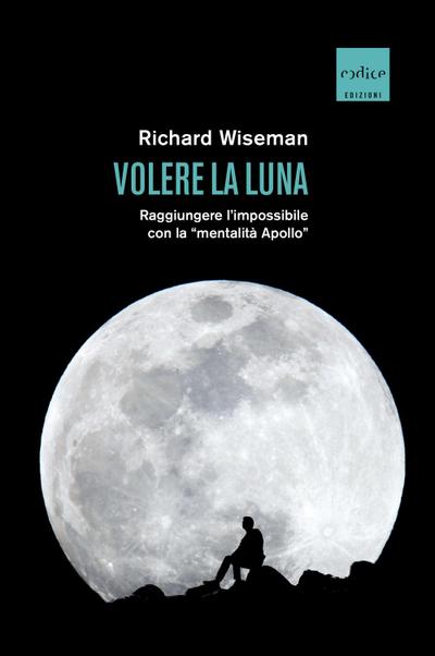 Volere la Luna. Raggiungere l’impossibile con la «mentalità Apollo»