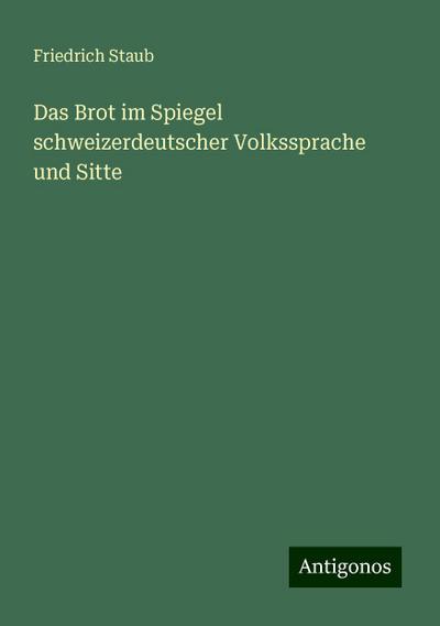 Staub, F: Brot im Spiegel schweizerdeutscher Volkssprache un