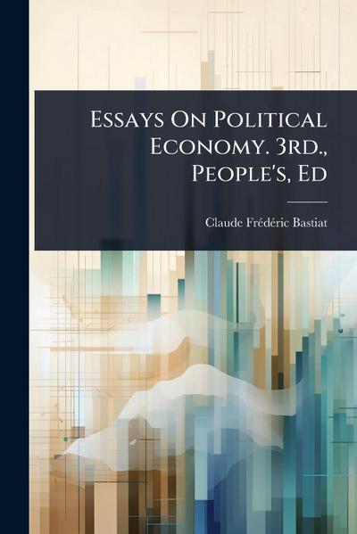 Essays On Political Economy. 3rd., People’s, Ed