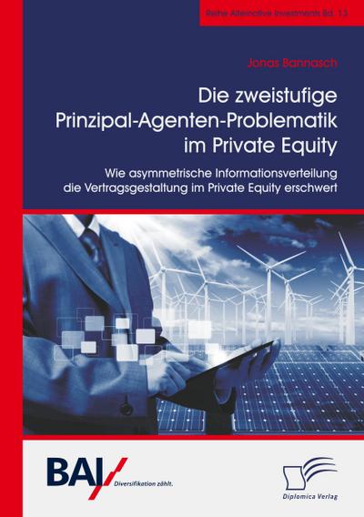 Die zweistufige Prinzipal-Agenten-Problematik im Private Equity. Wie asymmetrische Informationsverteilung die Vertragsgestaltung im Private Equity erschwert
