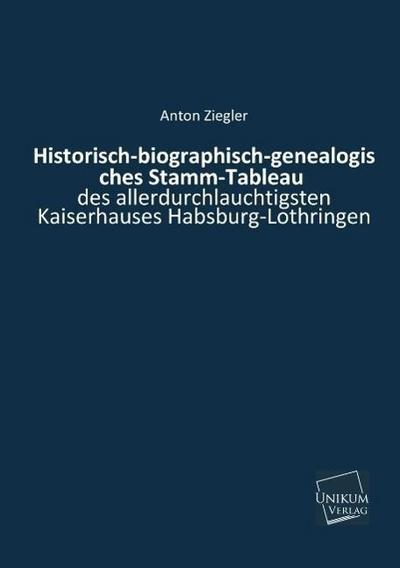 Historisch-biographisch-genealogisches Stamm-Tableau des allerdurchlauchtigsten Kaiserhauses Habsburg-Lothringen
