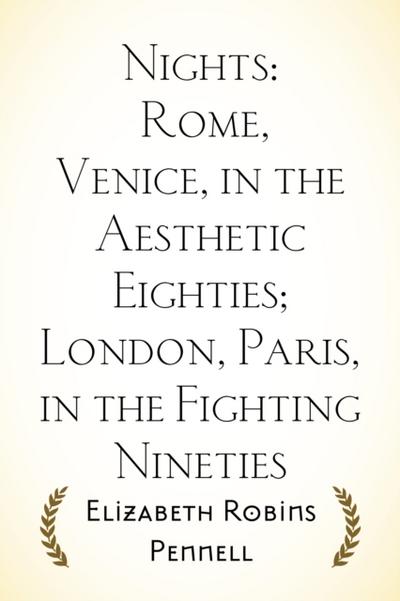 Nights: Rome, Venice, in the Aesthetic Eighties; London, Paris, in the Fighting Nineties