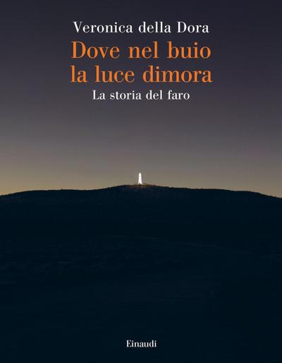 Dove nel buio la luce dimora. La storia del faro