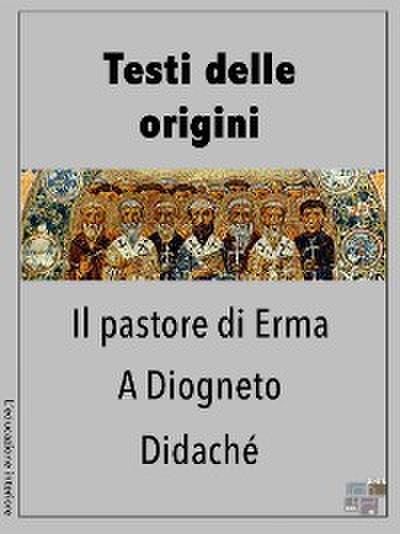 Testi delle origini - Il Pastore di Erma, A Diogneto, Didaché