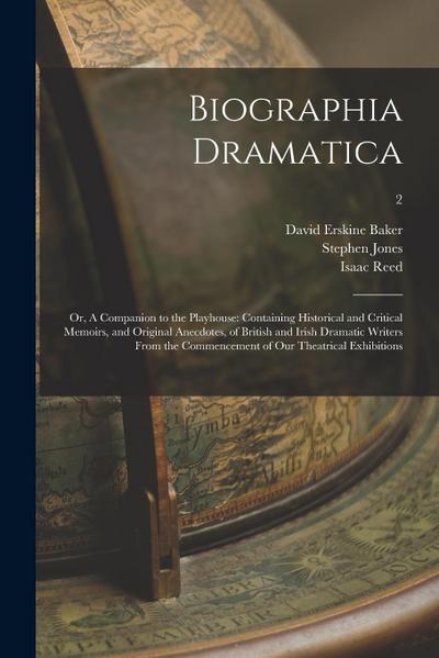 Biographia Dramatica; or, A Companion to the Playhouse: Containing Historical and Critical Memoirs, and Original Anecdotes, of British and Irish Drama