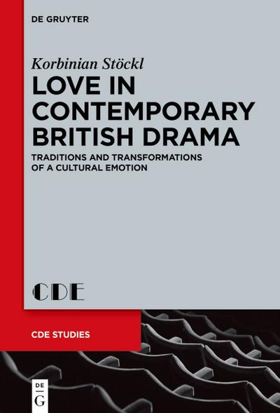Love in Contemporary British Drama: Traditions and Transformations of a Cultural Emotion (Contemporary Drama in English Studies, 31)