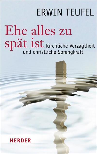 Ehe alles zu spät ist: Kirchliche Verzagtheit und christliche Sprengkraft