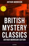 British Mystery Classics - Arthur Morrison Edition (Illustrated)