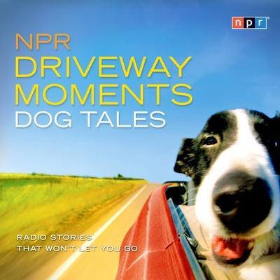 NPR Driveway Moments Dog Tales: Radio Stories That Won’t Let You Go