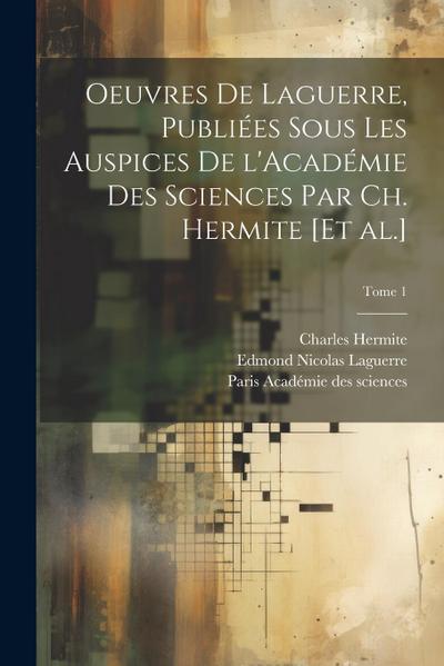 Oeuvres de Laguerre, publiées sous les auspices de l’Académie des sciences par Ch. Hermite [et al.]; Tome 1