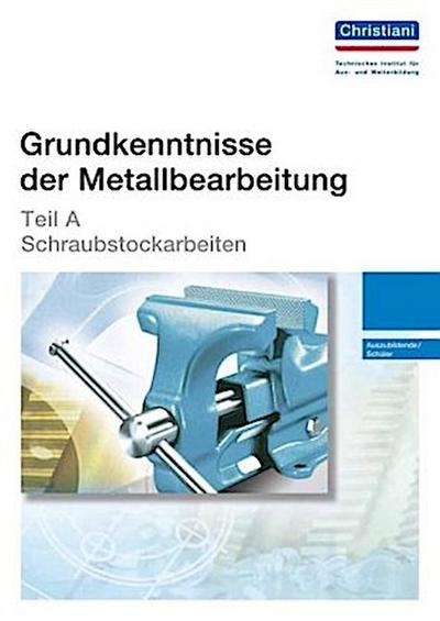 Grundkenntnisse der Metallbearbeitung Teil A - Schraubstockarbeiten